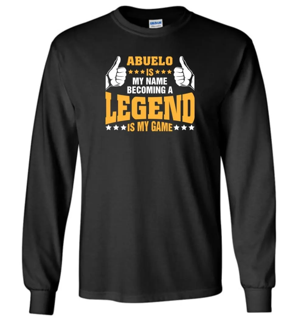 Abuelo Is My Name Becoming A Legend Is My Game - Long Sleeve T-Shirt