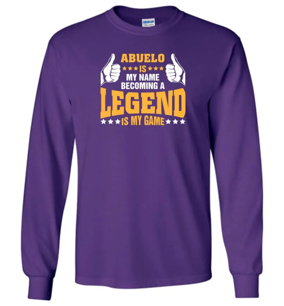 Abuelo Is My Name Becoming A Legend Is My Game - Long Sleeve T-Shirt